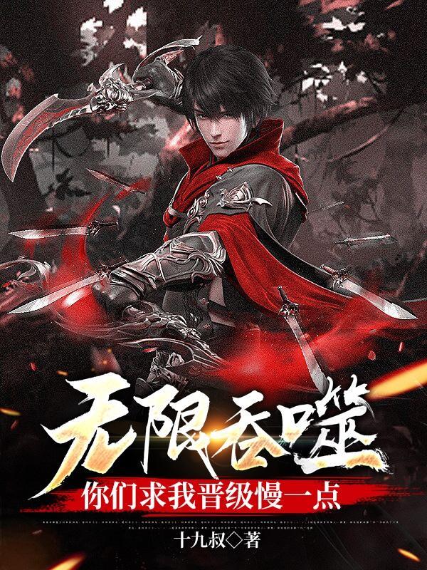 无限吞噬,你们求我晋级慢一点 无限吞噬,你们求我晋级慢一点