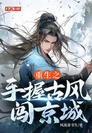 重生之手握古风闯京城 重生之手握古风闯京城