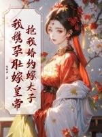 抢我婚约嫁太子?我携孕肚嫁皇帝 抢我婚约嫁太子?我携孕肚嫁皇帝