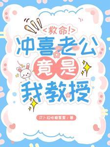 救命!冲喜老公竟是我教授! 救命!冲喜老公竟是我教授!