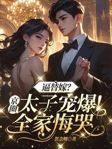 逼替嫁?京圈太子宠爆!全家悔哭 逼替嫁?京圈太子宠爆!全家悔哭
