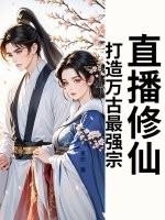 直播修仙:打造万古最强宗! 直播修仙:打造万古最强宗!