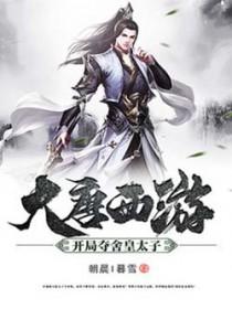 大唐西游:开局夺舍皇太子 大唐西游:开局夺舍皇太子